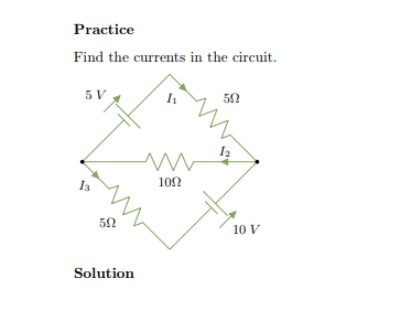 Practice
Find the currents in the circuit.
5 V
13
502
Solution
I₁
www
1092
502
12
10 V