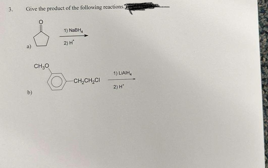 3.
Give the product of the following reactions.
b)
CH3O
1) NaBH4
2) H*
-CH₂CH₂Cl
1) LIAIH4
2) H*
