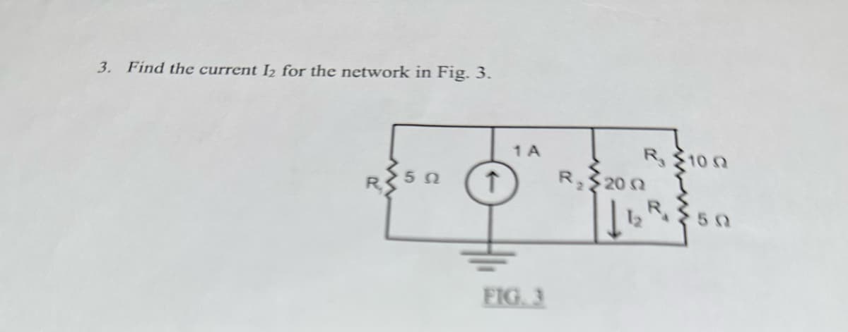 3. Find the current 12 for the network in Fig. 3.
50
↑
1 A
FIG. 3
R₂
R. 10 02
200
50