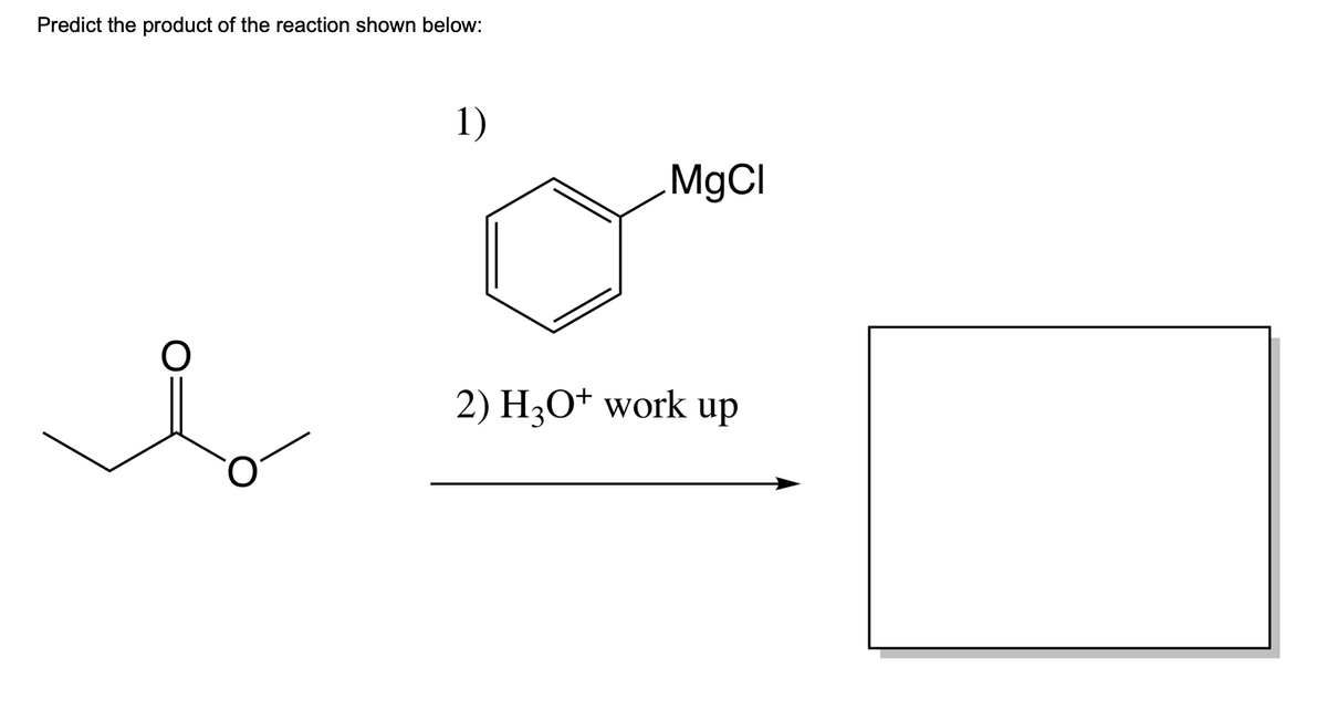 Predict the product of the reaction shown below:
O
1)
MgCl
2) H3O+ work up