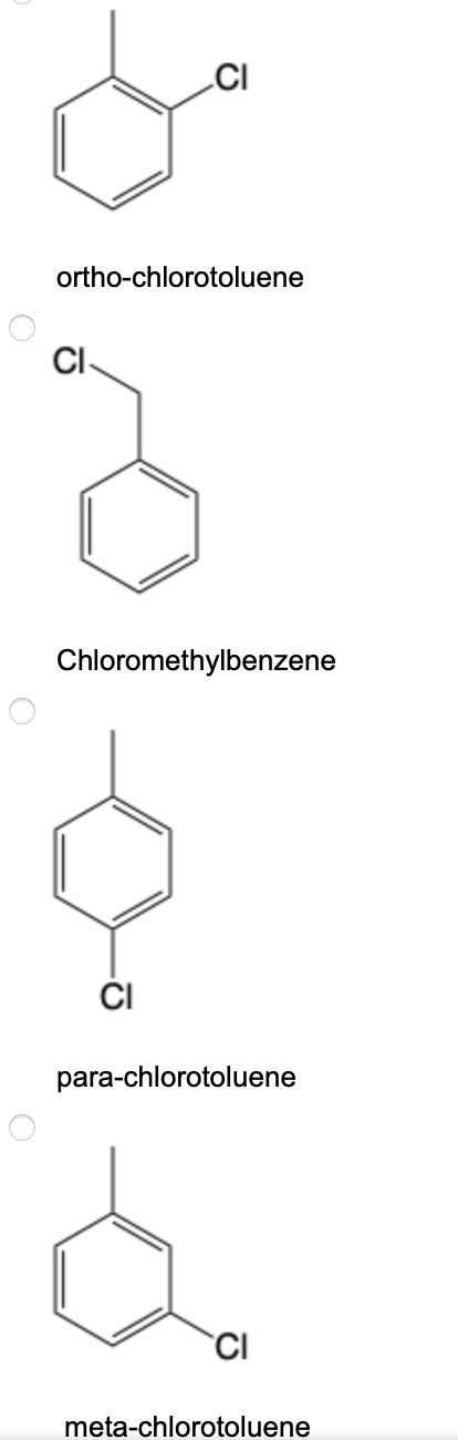 O
O
CI
ortho-chlorotoluene
Chloromethylbenzene
CI
para-chlorotoluene
CI
meta-chlorotoluene