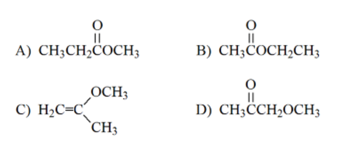 O
||
A) CH3CH₂COCH3
C) H₂C=C
OCH3
CH3
||
B) CH3COCH₂CH3
O
||
D) CH3CCH₂OCH3