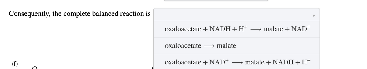 (f)
Consequently, the complete balanced reaction is
D
oxaloacetate + NADH + H+
malate + NAD+
oxaloacetate
malate
oxaloacetate + NAD+
malate + NADH + H+