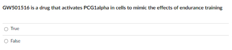 GW501516 is a drug that activates PCG1alpha in cells to mimic the effects of endurance training
True
O False
