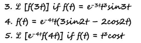 3. L [f(3t)] if f(t) = e-³t+3³ sin3+
4. f(t) = e-4tt(3sin2t - 2cos2t)
5. L [e-4tf(4t)] if f(t) = t³ cost