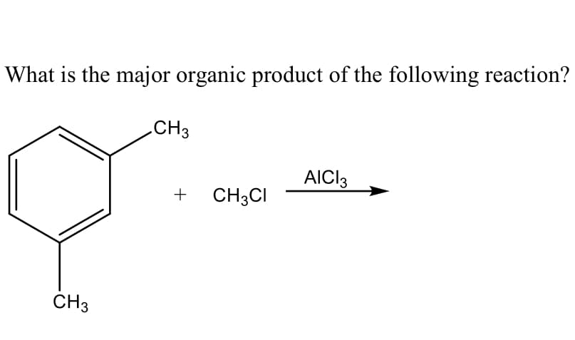 What is the major organic product of the following reaction?
CH3
AICI3
+
CH3CI
ČH3
