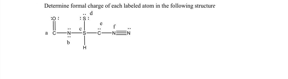 Determine formal charge of each labeled atom in the following structure
d.
:0 :
:S:
e
a
H
