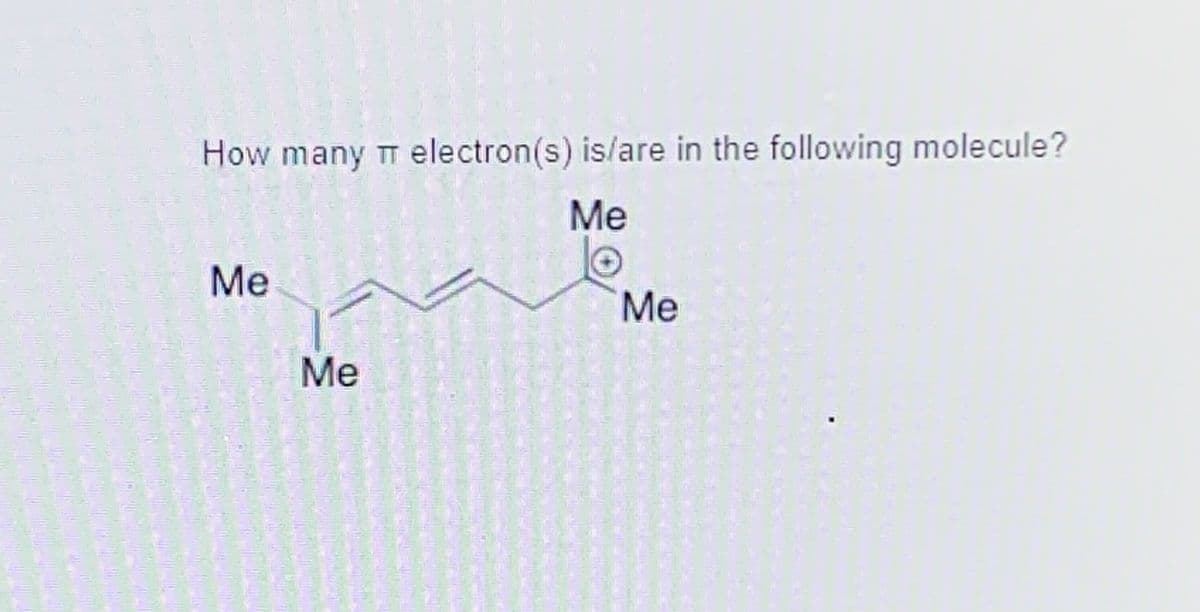 How many TT electron(s) is/are in the following molecule?
Me
Me
Me
Me
