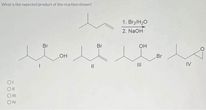 What is the expected product of the reaction shown?
OI
O III
OIV
Br
OH
||
Br
1. Br₂/H₂O
2. NaOH
OH
|||
=
Br
IV