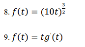 8. f(t) = (10t)
%3D
9. f(t) = tg'(t)
