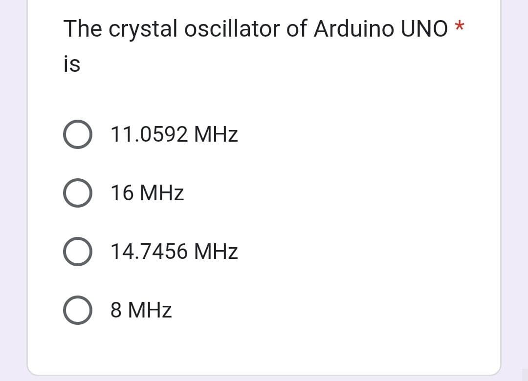 The crystal oscillator of Arduino UNO *
is
O 11.0592 MHz
O
16 MHz
O 14.7456 MHz
O 8 MHz