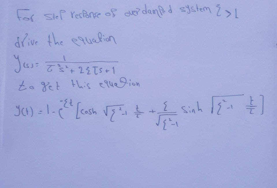 for Stef response of overdamped system {>L
drive the equation
1
У.
y₁ss = = ²3² +2{TS + 1
to get this eque Dion
-{t
y(t) = 1- ²² [cosh √²-1 =
ngắn
sinh lỗi E
-1