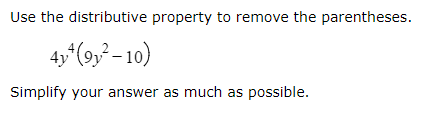 Use the distributive property to remove the parentheses.
4y+(9y²-10)
Simplify your answer as much as possible.