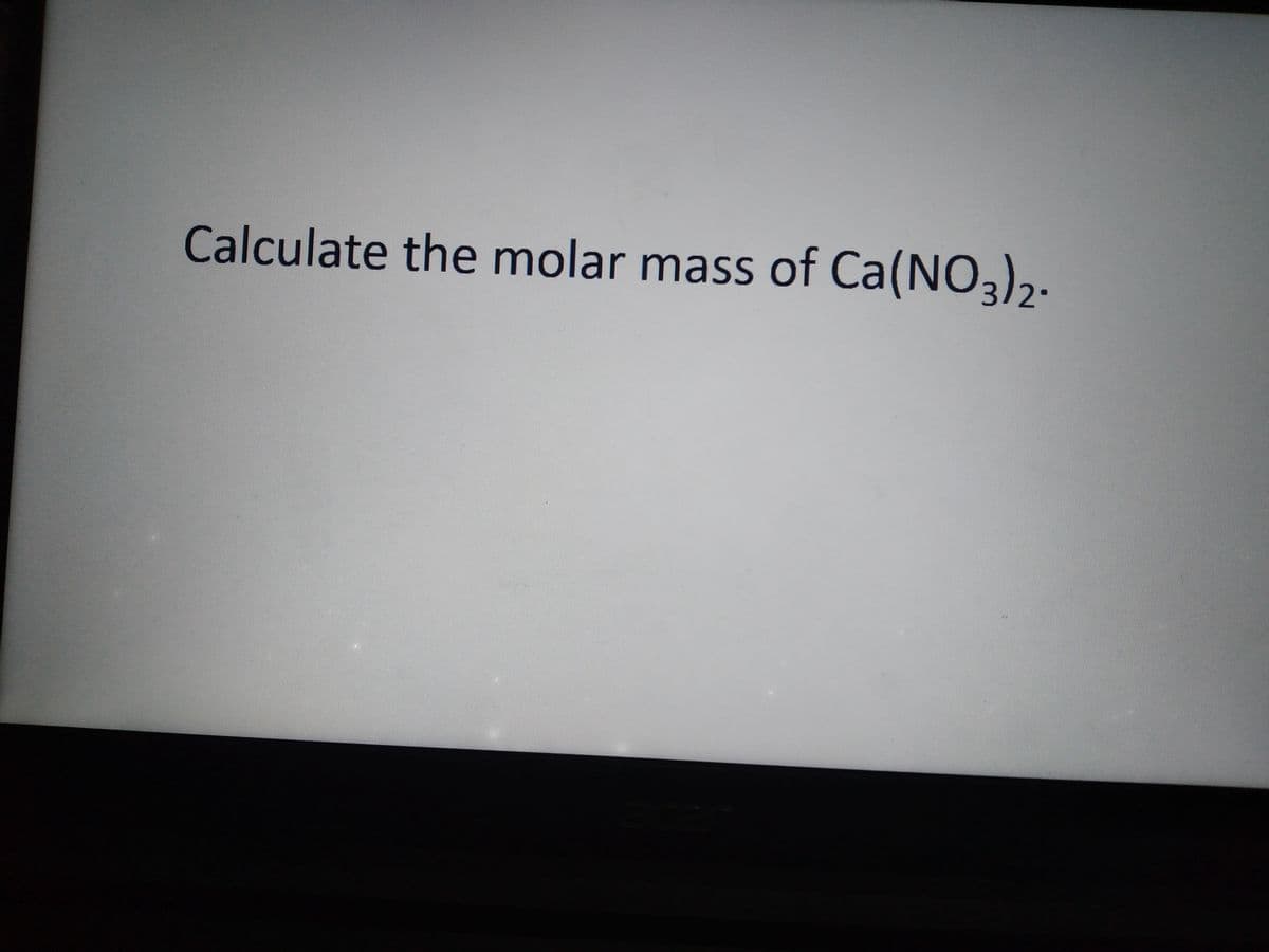 Calculate the molar mass of Ca(NO3)2.