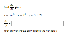 dz
Find given:
dt
xe, x= tỘ. y= 3 + 2t
z= Xe
dz
dt
Your answer should only involve the variable t