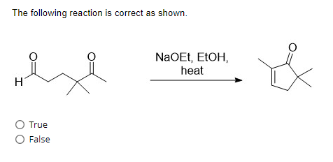 The following reaction is correct as shown.
H
O
O True
O False
O
NaOEt, EtOH,
heat
