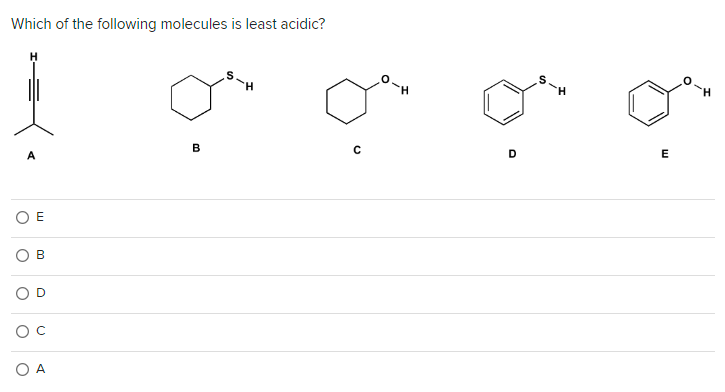 Which of the following molecules is least acidic?
A
OE
O
B
O
O C
A
B
C
D
E