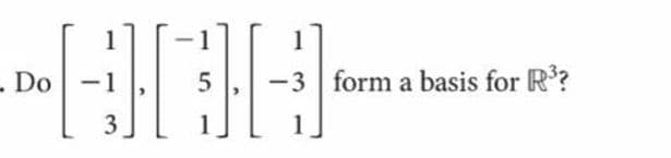 1
- Do
-3 form a basis for R?
3
1
