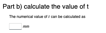Part b) calculate the value of t
The numerical value of t can be calculated as
mm