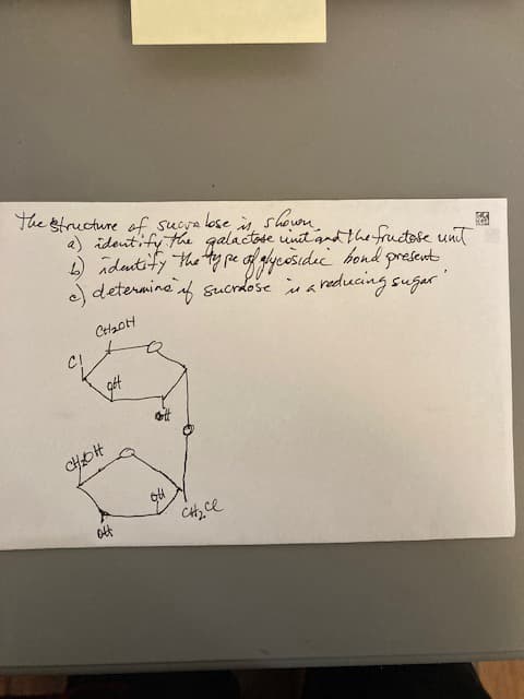 lose
showen
is,
The structure of sucral
a) identify the galactose unit and the fructose unit
4) identify the type of glycosidec bond present
c) determine if sucrose in a reducing sugar'
CH₂OH
C!
CH₂OH
gét
B
CH₂Cl