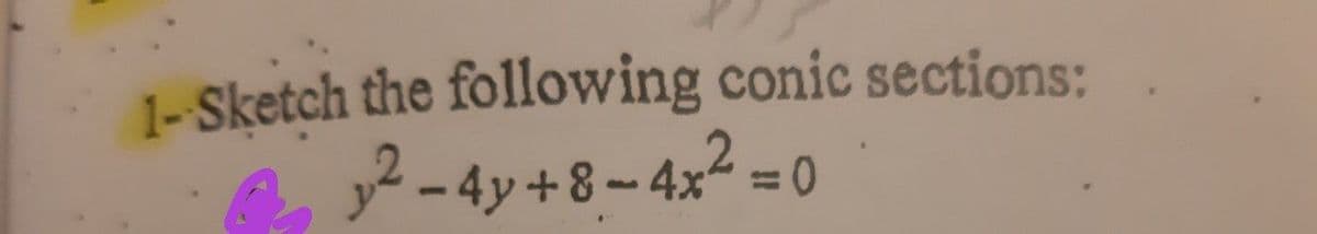 1-Sketch the following conic sections:
y2 -4y+8- 4x = 0
