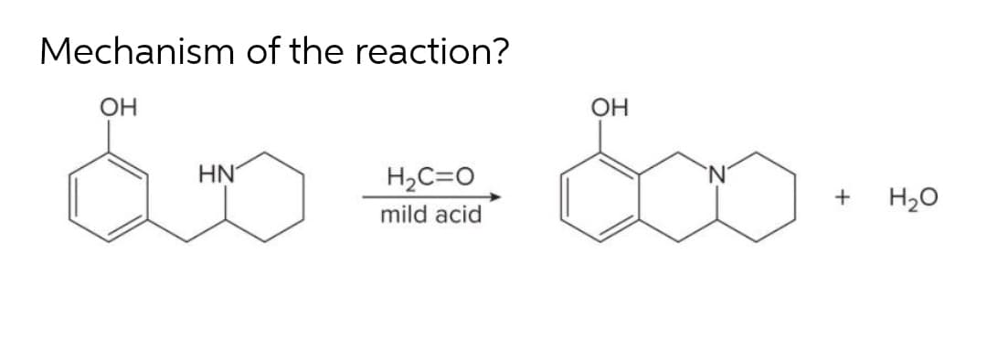 Mechanism of the reaction?
OH
OH
HN
H2C=0
+
H20
mild acid
