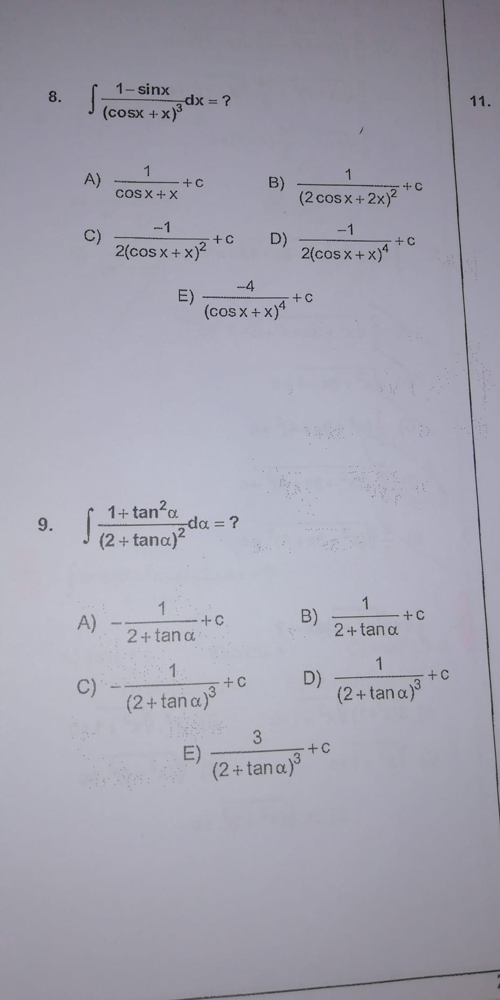 8.
9.
A)
C)
S
1−sinx
A)
C)
dx = ?
(COSX +
1
COSX-X
2(cosx+x)2
E)
-X)³
+ C
1+tan²q
(2 + tana)²
1
2 + tana
1.
(2+tana)³
E)
+C
-4
(cosx+x)4
-da = ?
+C.
B)
+0
D)
1
(2 cos x + 2x)²
-1
2(cosx+x)4
+ C
B)
3
(2+tana)³
D)
+C
+ C
+ C
+C
2+tan a
1
(2+tana)³
+ C
11.