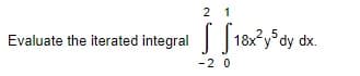 2 1
Evaluate the iterated integral 18x?y°dy dx.
-2 0
