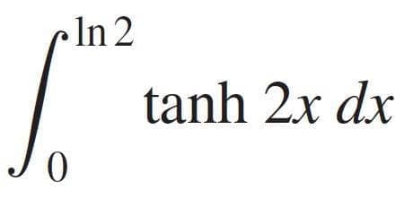 In 2
tanh 2x dx
х ах
