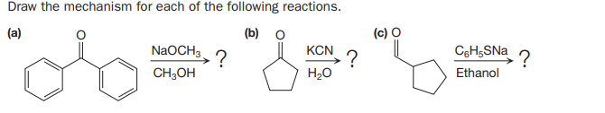 Draw the mechanism for each of the following reactions.
(a)
(b) o
(c) O
NaOCH3, ?
KCN
.?
H20
CgHgSNa
.?
Ethanol
CH;OH
