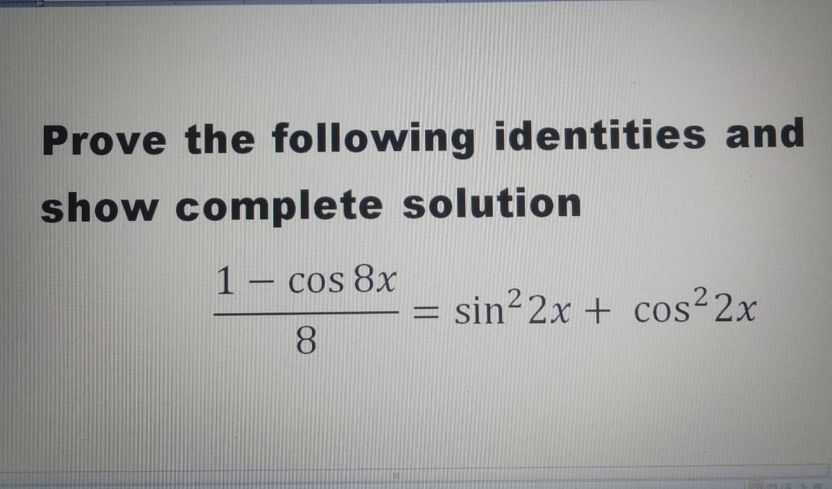 Prove the following identities and
show complete solution
1 – cos 8x
sin²2x + cos²2x
8.
