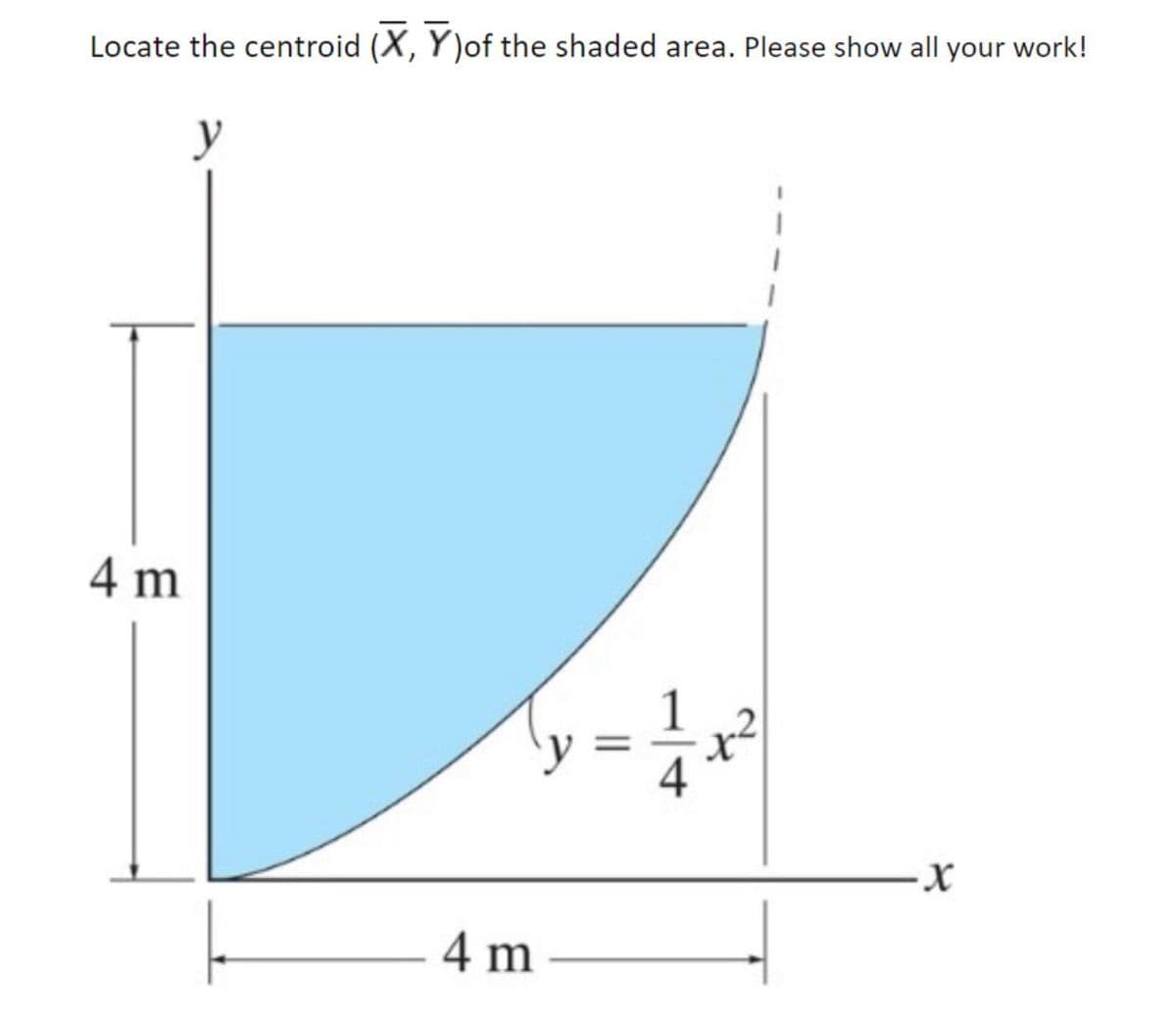 Locate the centroid (X, Y)of the shaded area. Please show all your work!
y
4 m
-X-
- 4 m

