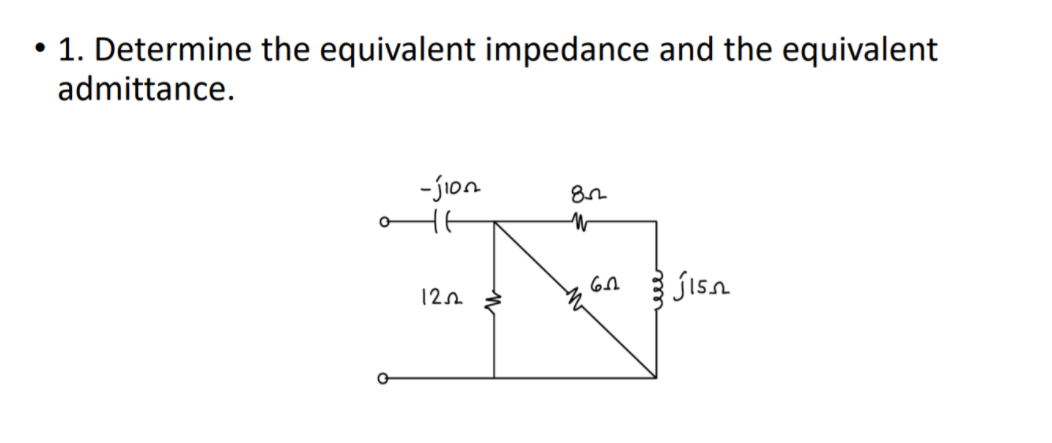 1. Determine the equivalent impedance and the equivalent
admittance.
-jion
Jisn
12n
