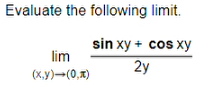 Evaluate the following limit.
sin xy + cos xy
2y
lim
(x,y) →(0,)