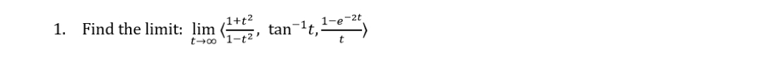 1.
Find the limit: lim (, tan¬lt,
1+t²
t→∞ '1-t2'
1-e-2t
