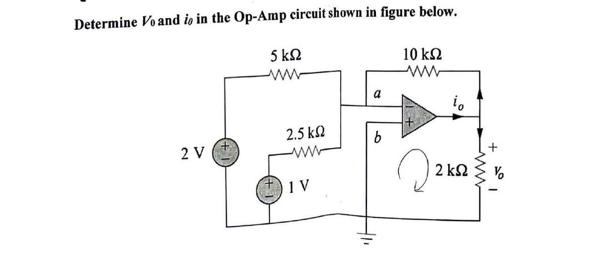 Determine Vo and io in the Op-Amp circuit shown in figure below.
2V
Μ
5 ΚΩ
2.5 ΚΩ
1V
α
b
10 ΚΩ
Μ
Το
2 ΚΩ
+