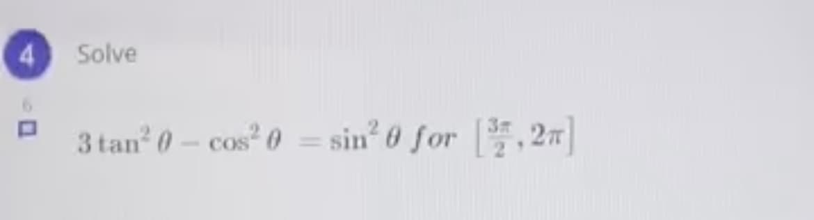 4.
Solve
3 tan 0 – cos0
= sin' 0 for ,2"|
COS
%3D
