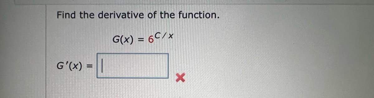 Find the derivative of the function.
G(x) = 6C/x
G'(x) = ||
X