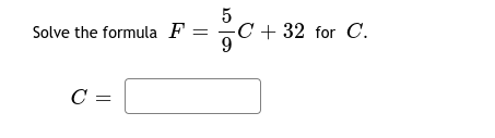 Solve the formula F
C + 32 for C.
||
