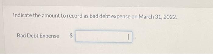 Indicate the amount to record as bad debt expense on March 31, 2022.
Bad Debt Expense
6A
1