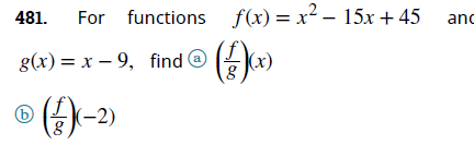 481.
For functions f(x)= x² – 15x+45
and
g(x) = x – 9, find @ x)
(b
(-2)

