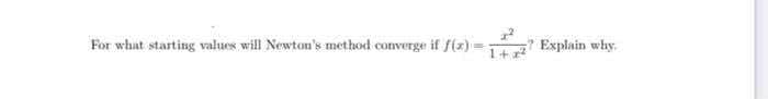 For what starting values will Newton's method converge if f(z)
Explain why.
