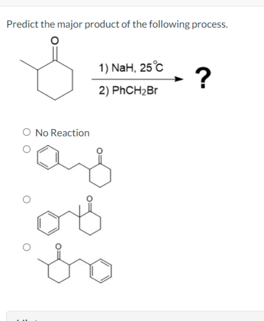 Predict the major product of the following process.
O No Reaction
1) NaH, 25 °C
2) PhCH₂Br
Pos
?