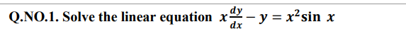 Q.NO.1. Solve the linear equation xx - y = x² sin
Xx
dx