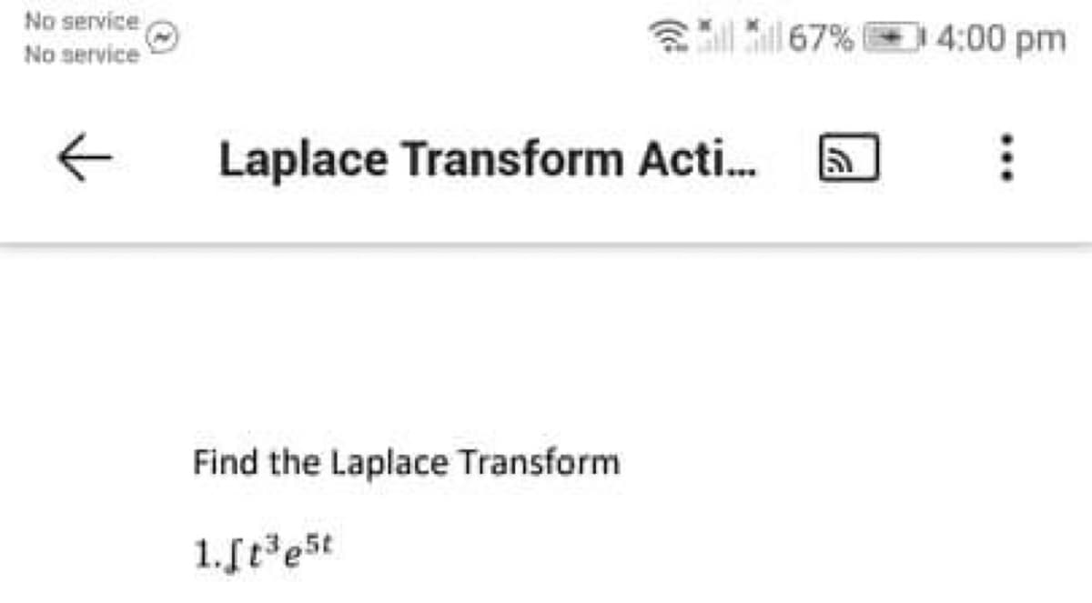 No service,
No service
令
4:00 pm
67%
Laplace Transform Acti.
Find the Laplace Transform
1.[t3e5t
