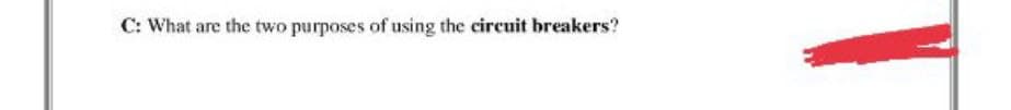 C: What are the two purposes of using the circuit breakers?