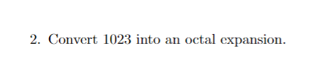 2. Convert 1023 into an octal expansion.