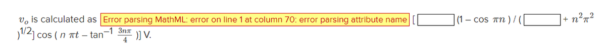 vo is calculated as Error parsing MathML: error on line 1 at column 70: error parsing attribute name
)/2] cos ( n rt – tan
)] V.
3nπ
4
1- cos πn)/(
n²π²
2
+ n²