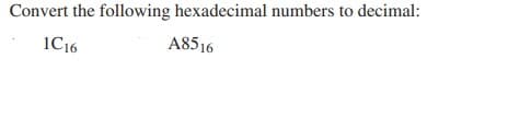 Convert the following hexadecimal numbers to decimal:
1C16
A8516
