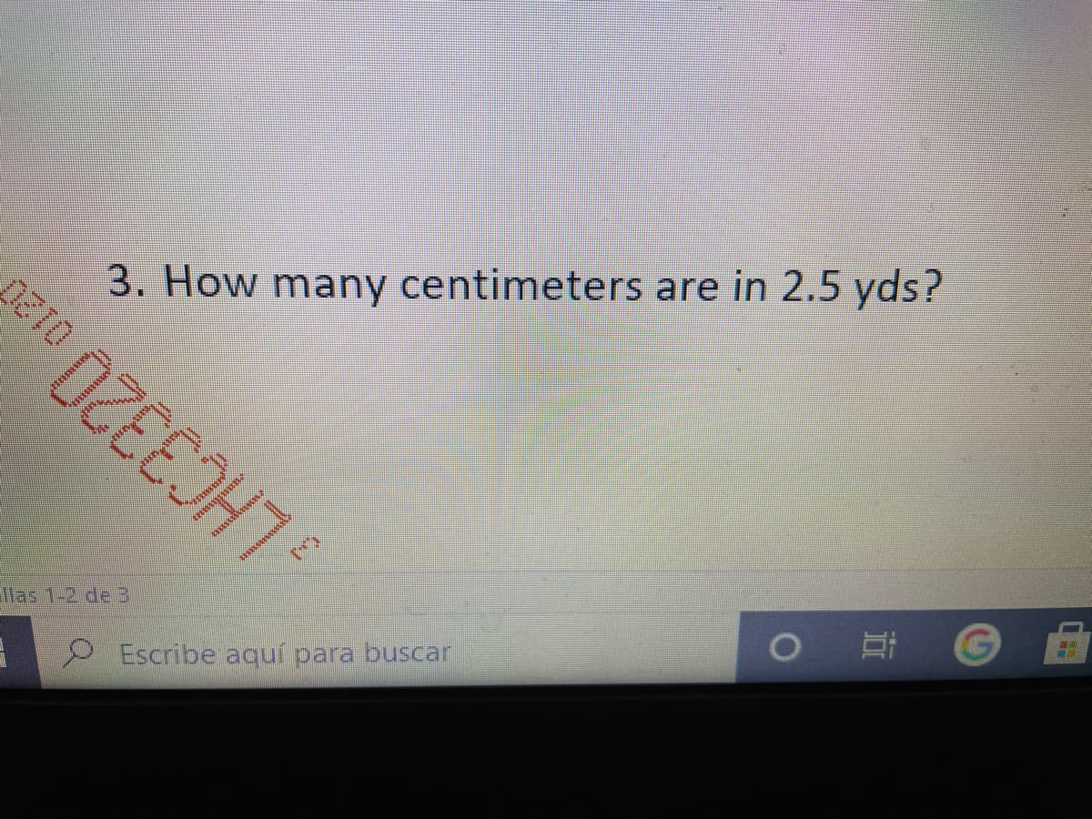 3. How many centimeters are in 2.5 yds?
012
llas 1-2 de 3
2Escribe aquí para buscar

